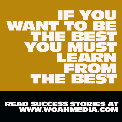 If You Want To Be The Best You Must Learn From The Best -- WoahMedia
