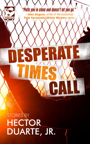 Desperate Times Call: Stories by Hector Duarte, Jr.